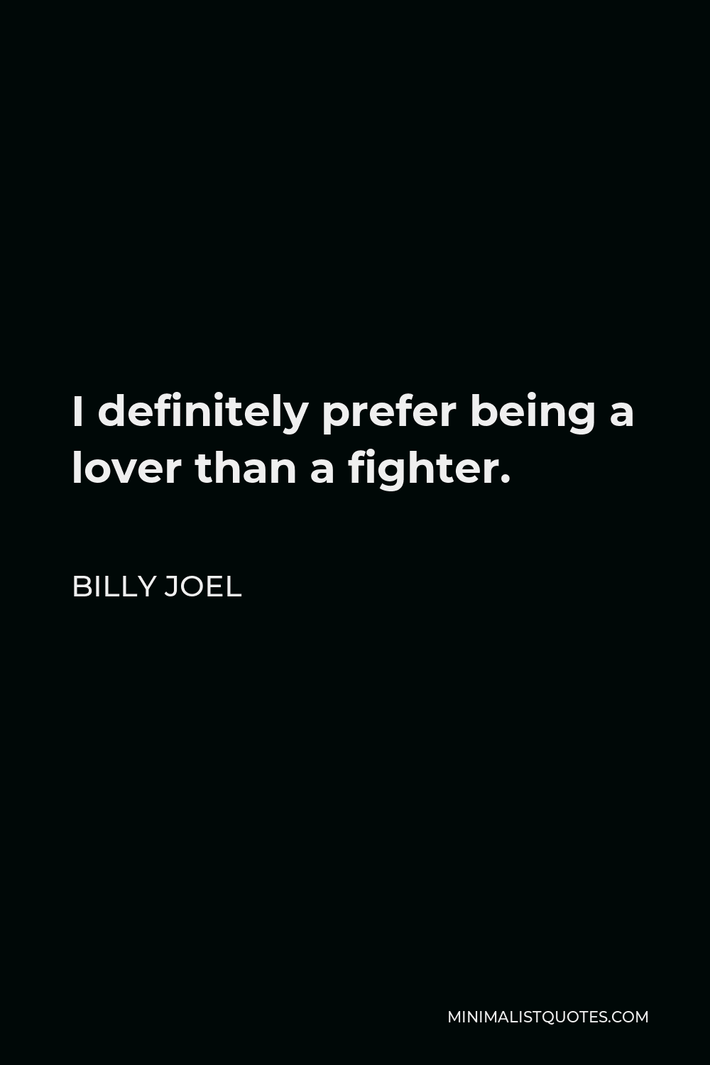 Billy Joel Quote - I definitely prefer being a lover than a fighter.
