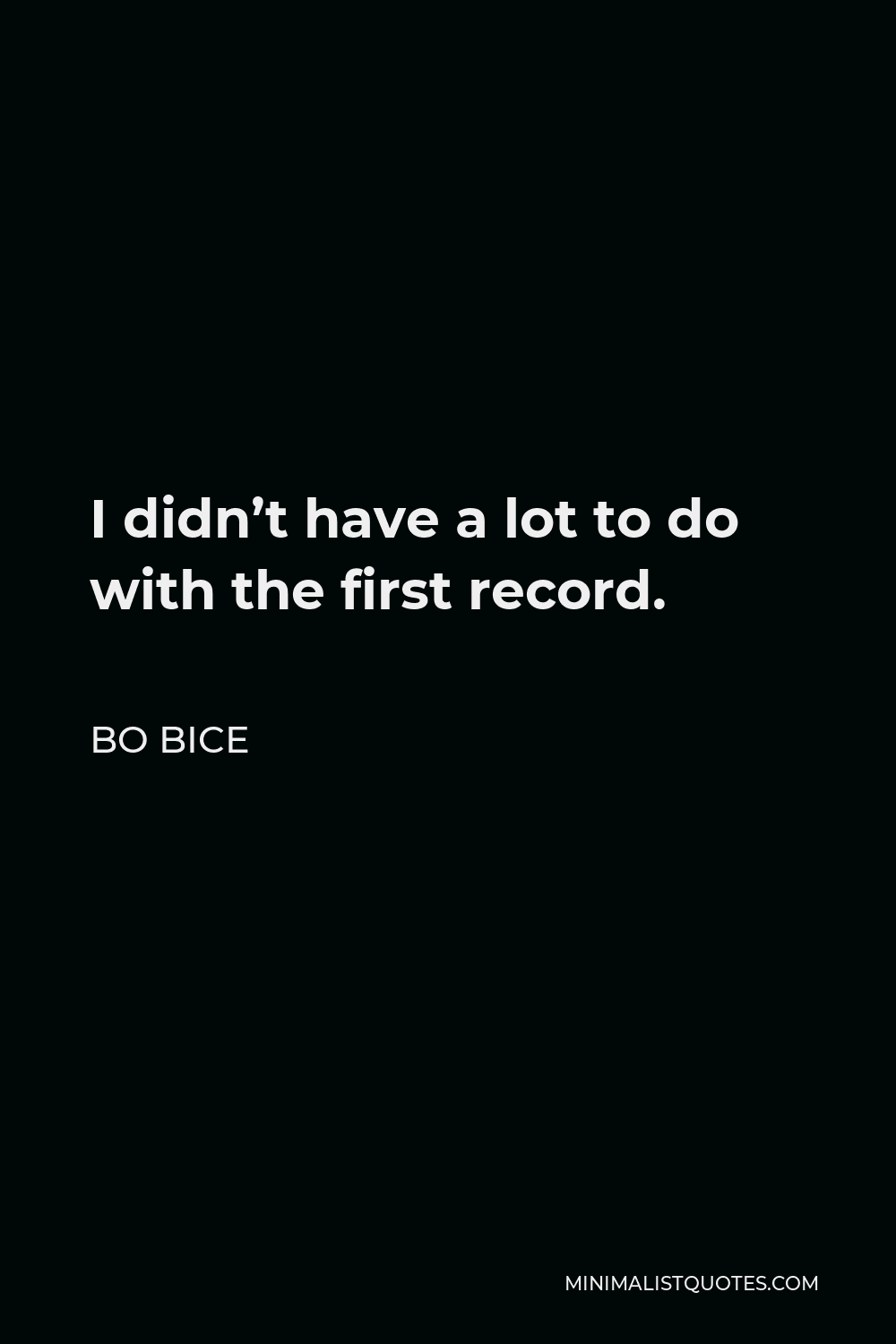 Bo Bice Quote - I didn’t have a lot to do with the first record.