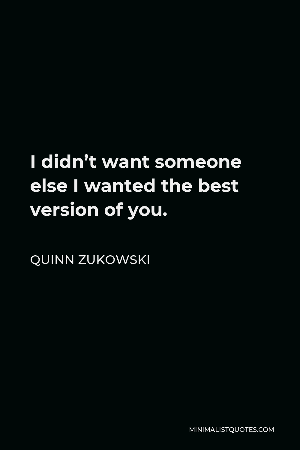 Quinn Zukowski Quote - I didn’t want someone else I wanted the best version of you.