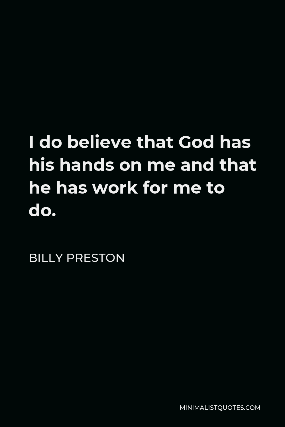 Billy Preston Quote - I do believe that God has his hands on me and that he has work for me to do.