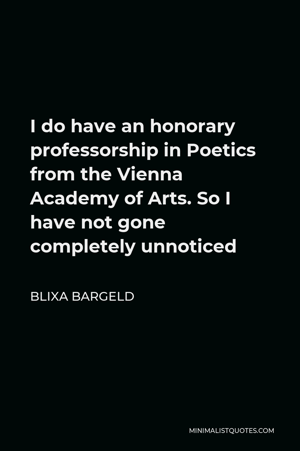 Blixa Bargeld Quote - I do have an honorary professorship in Poetics from the Vienna Academy of Arts. So I have not gone completely unnoticed