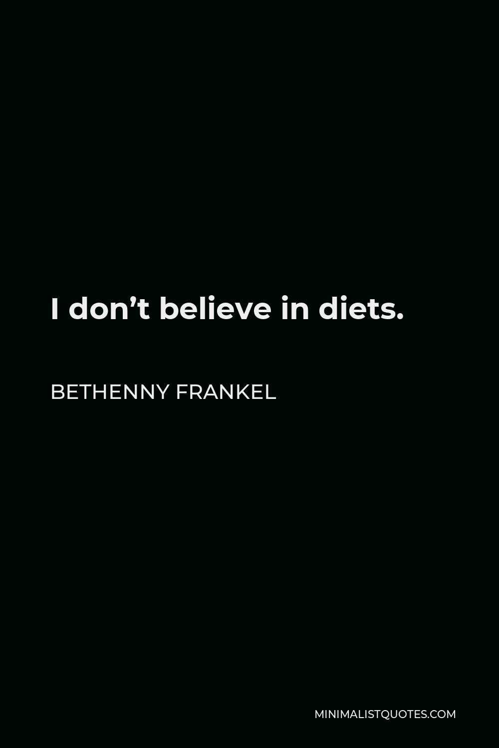 Bethenny Frankel Quote - I don’t believe in diets.