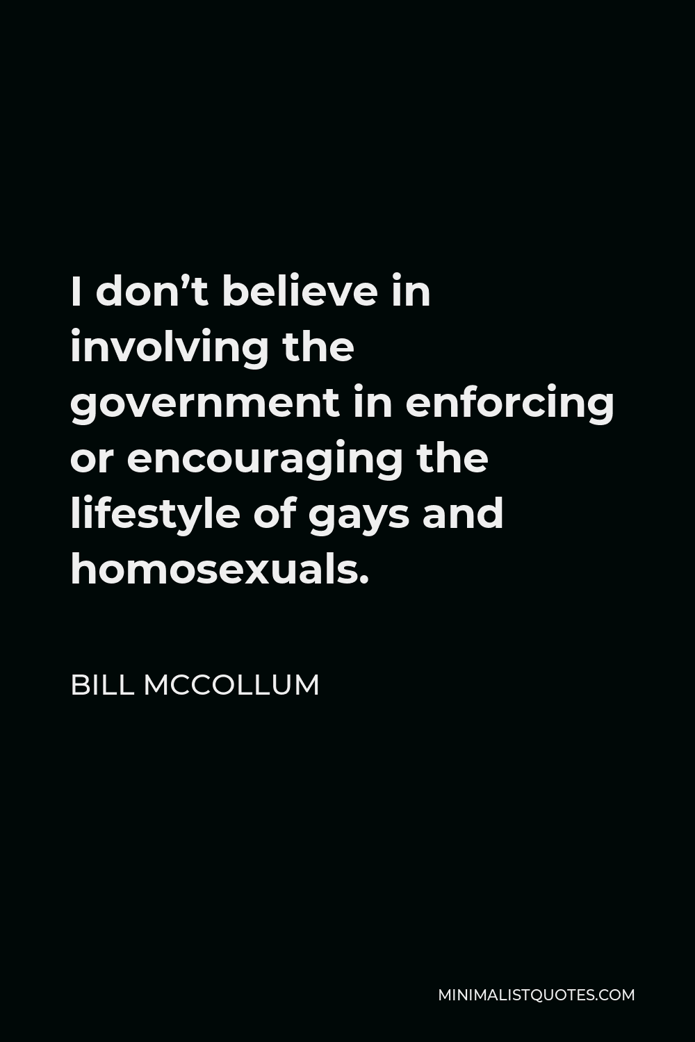 Bill McCollum Quote - I don’t believe in involving the government in enforcing or encouraging the lifestyle of gays and homosexuals.