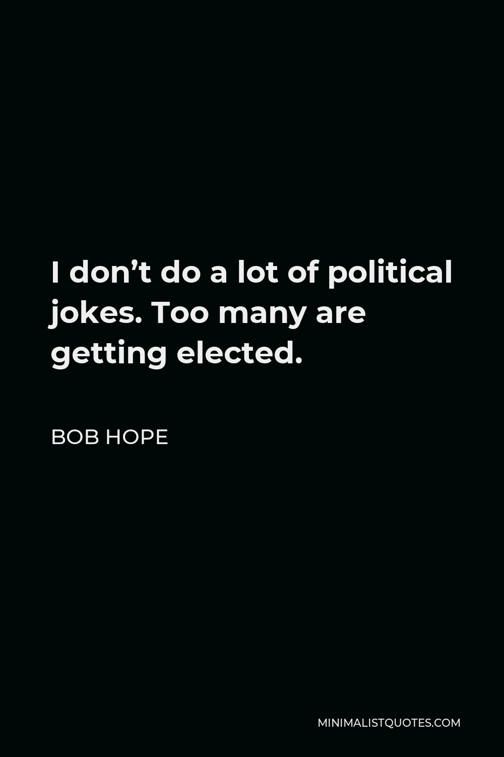 Bob Hope Quote - I don’t do a lot of political jokes. Too many are getting elected.