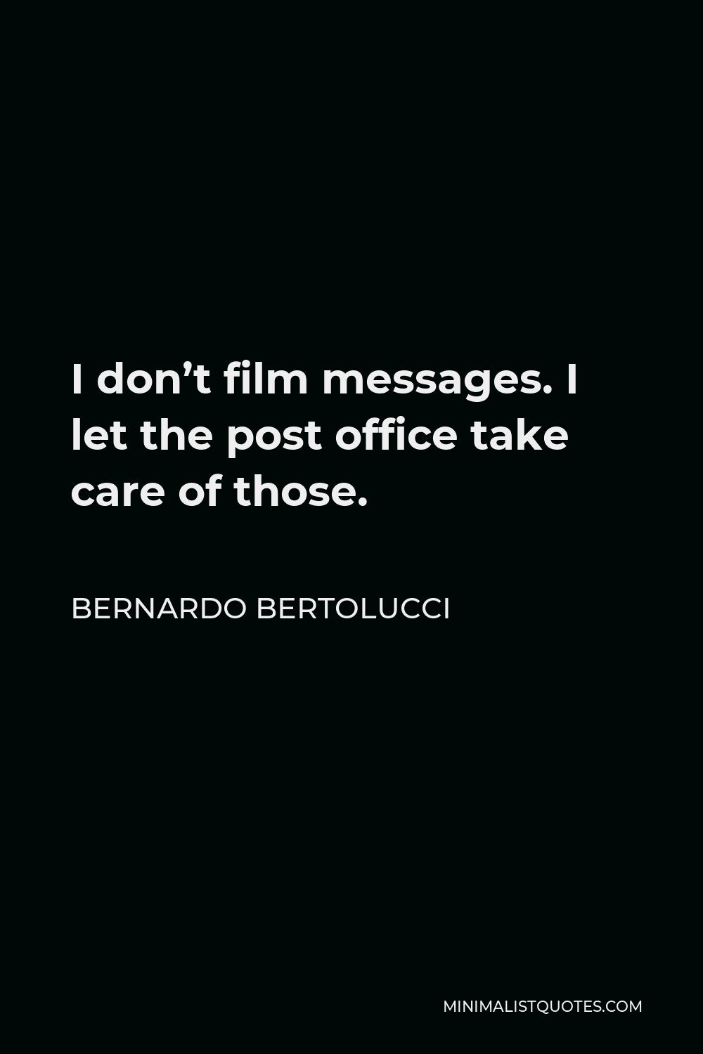 Bernardo Bertolucci Quote - I don’t film messages. I let the post office take care of those.