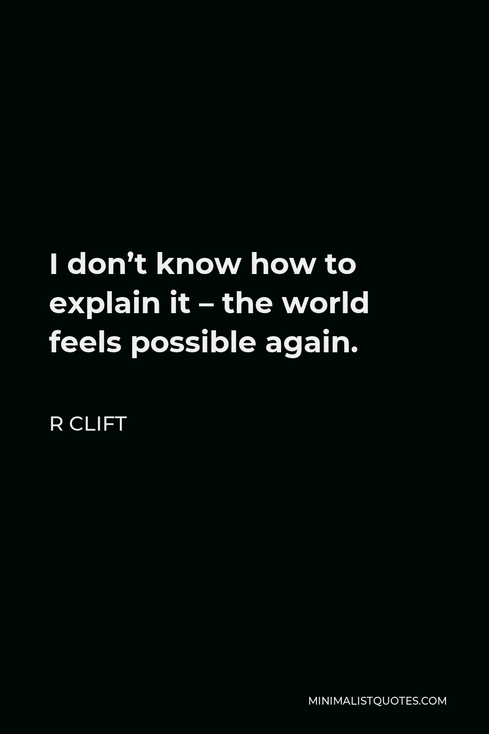 r-clift-quote-i-don-t-know-how-to-explain-it-the-world-feels