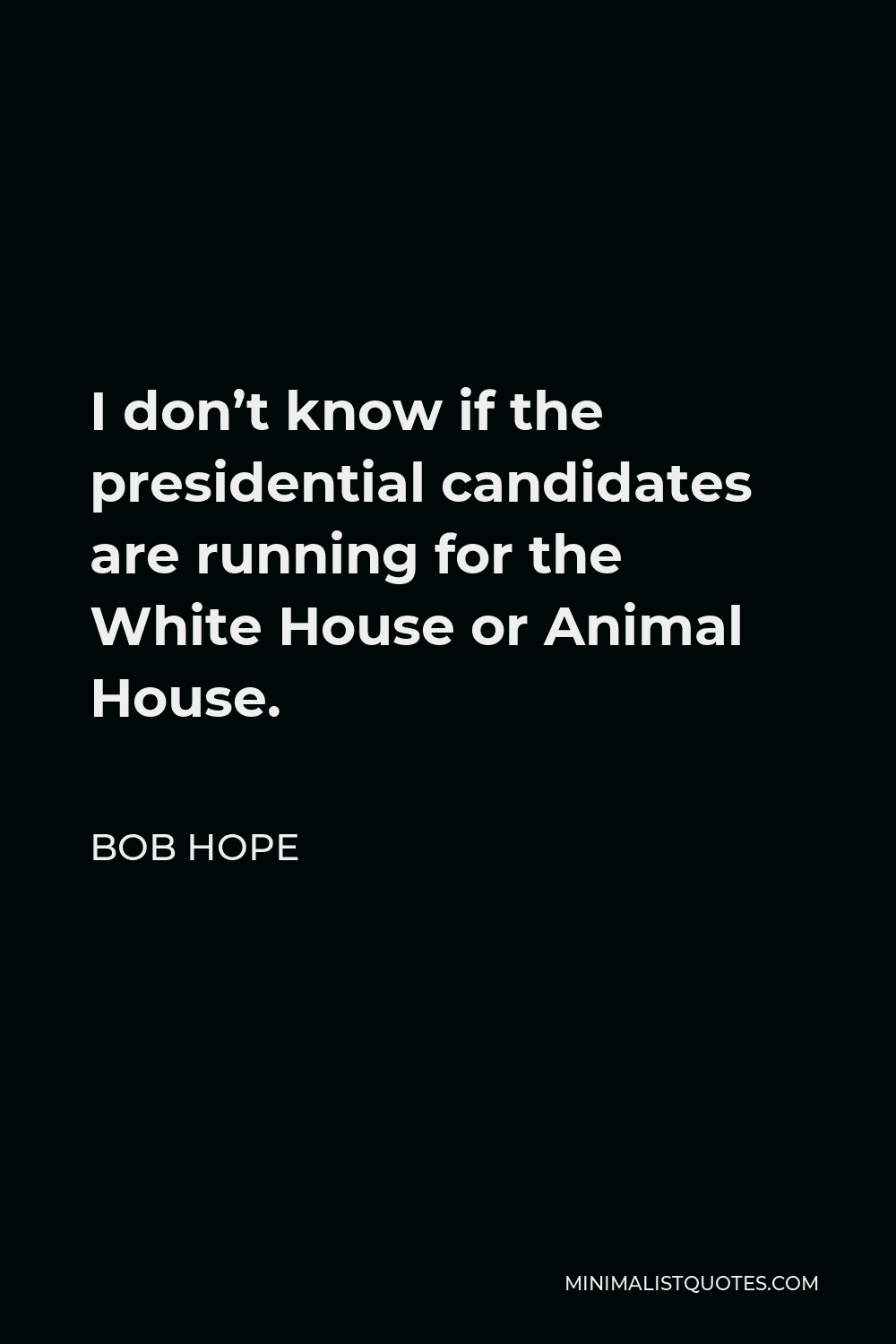 Bob Hope Quote - I don’t know if the presidential candidates are running for the White House or Animal House.