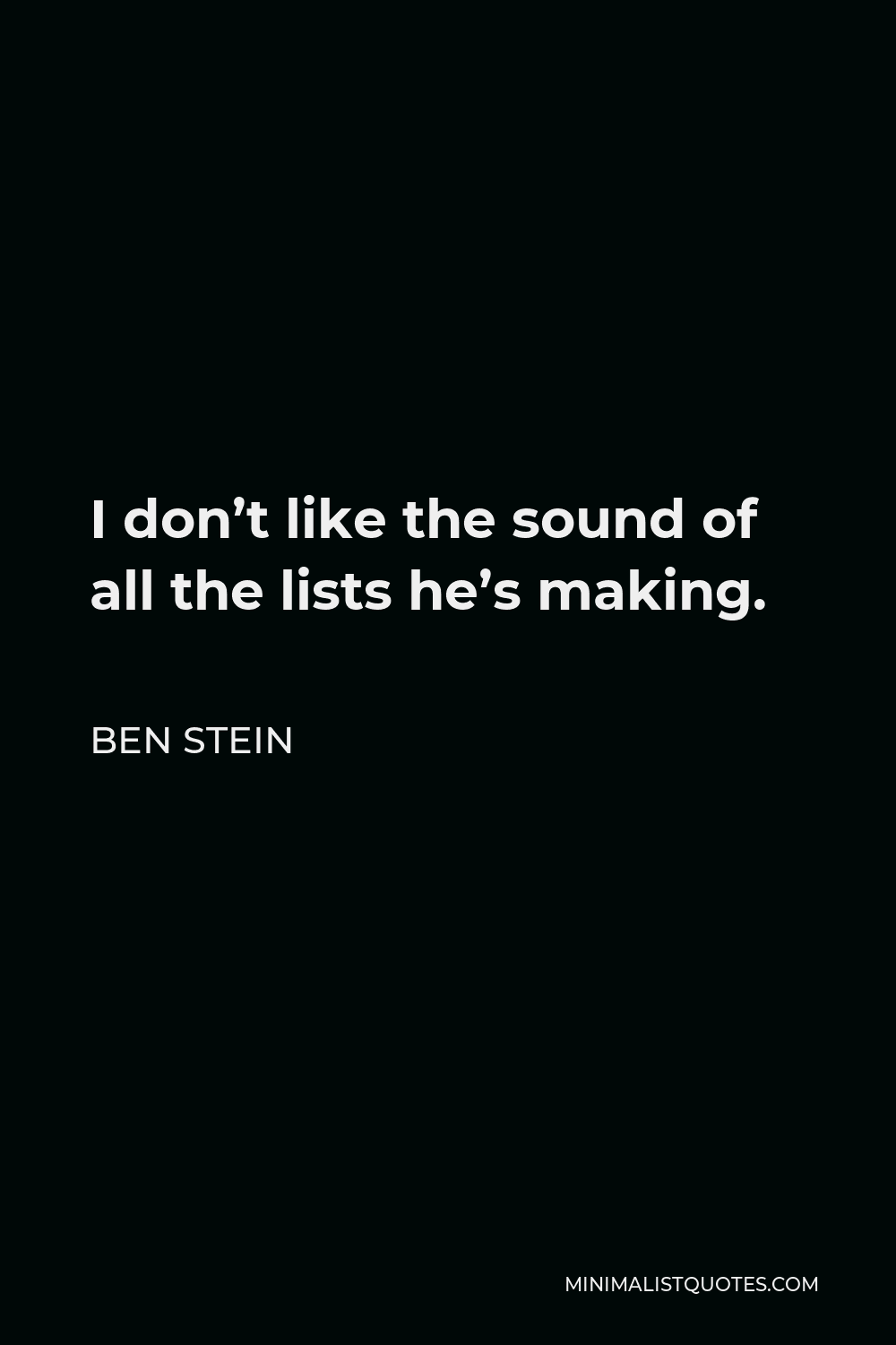 Ben Stein Quote - I don’t like the sound of all the lists he’s making.