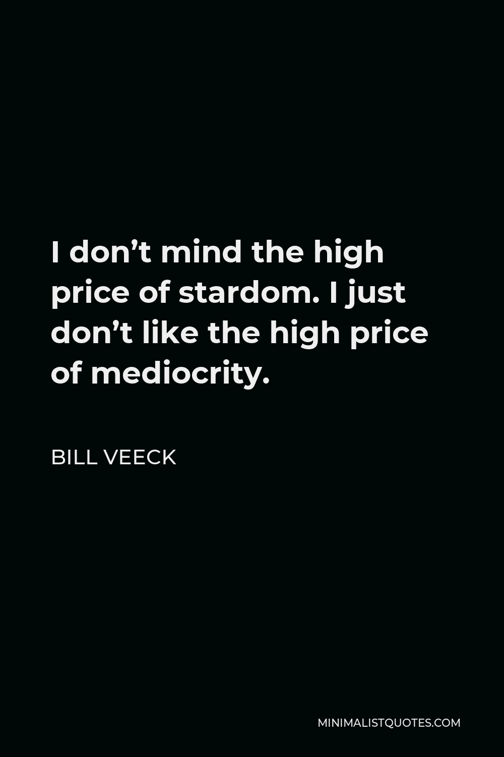 Bill Veeck Quote - I don’t mind the high price of stardom. I just don’t like the high price of mediocrity.