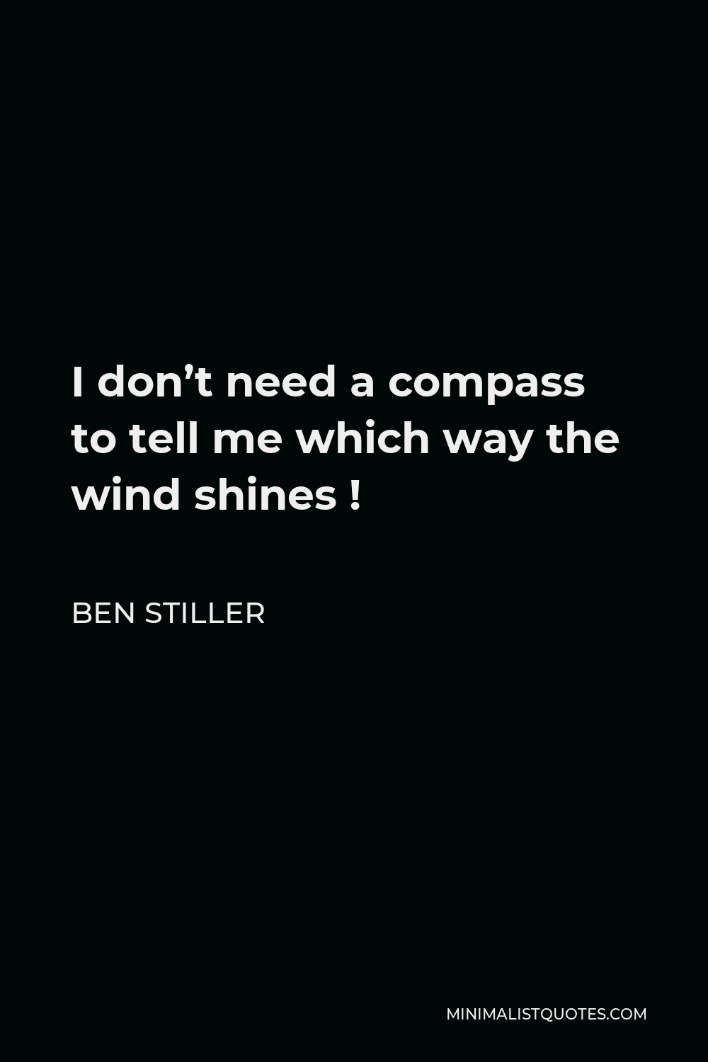 Ben Stiller Quote - I don’t need a compass to tell me which way the wind shines !