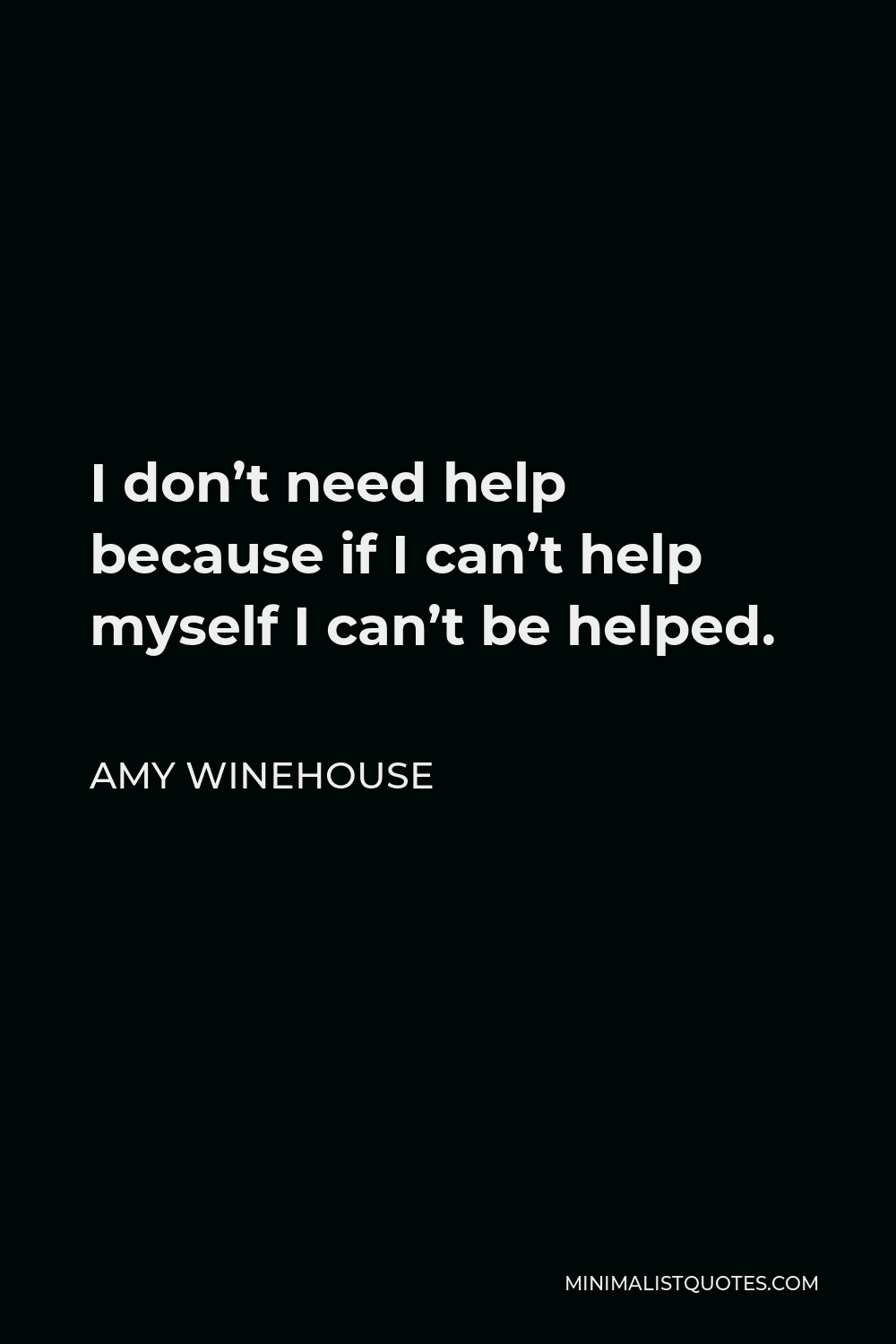 Amy Winehouse Quote I don't need help because if I can't help myself I