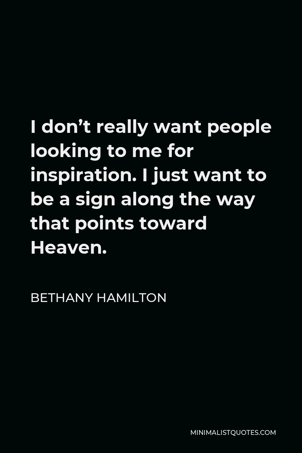 Bethany Hamilton Quote - I don’t really want people looking to me for inspiration. I just want to be a sign along the way that points toward Heaven.