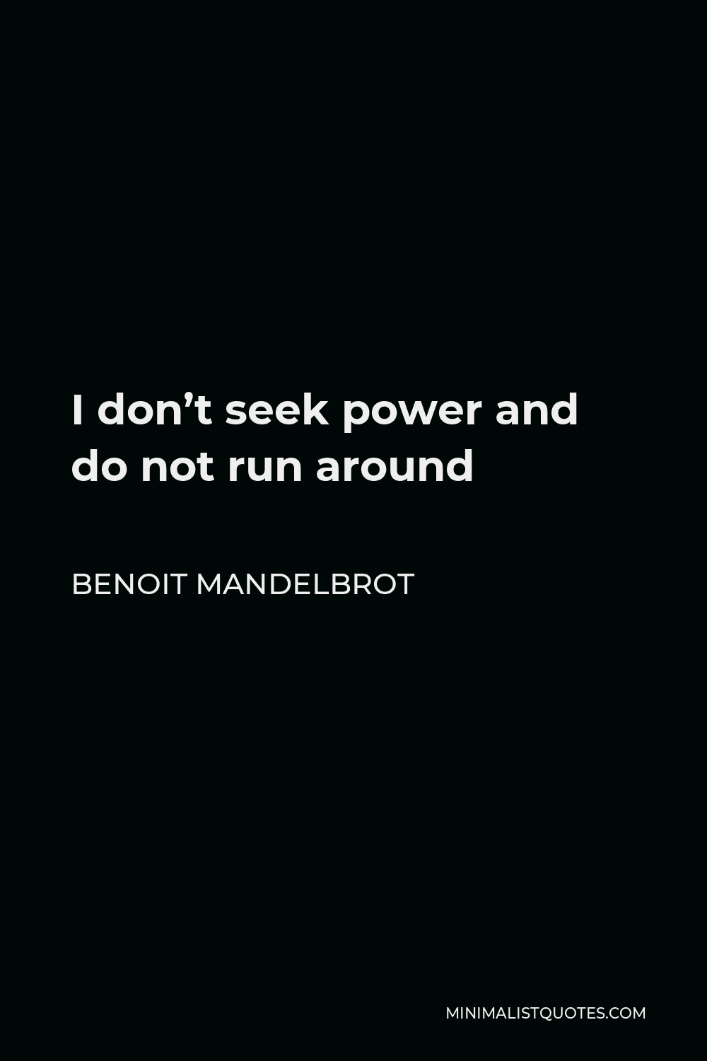 Benoit Mandelbrot Quote - I don’t seek power and do not run around