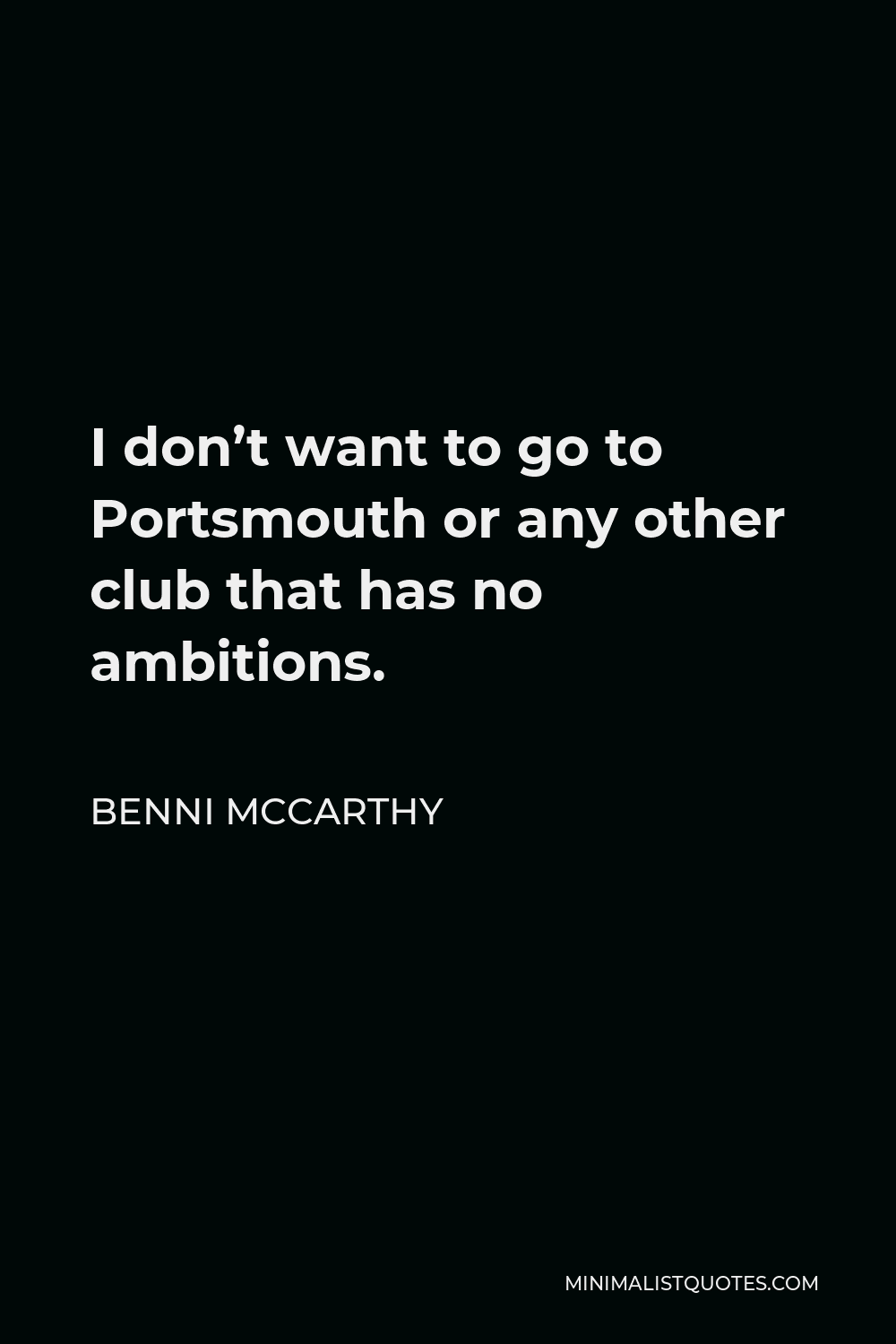 Benni McCarthy Quote - I don’t want to go to Portsmouth or any other club that has no ambitions.