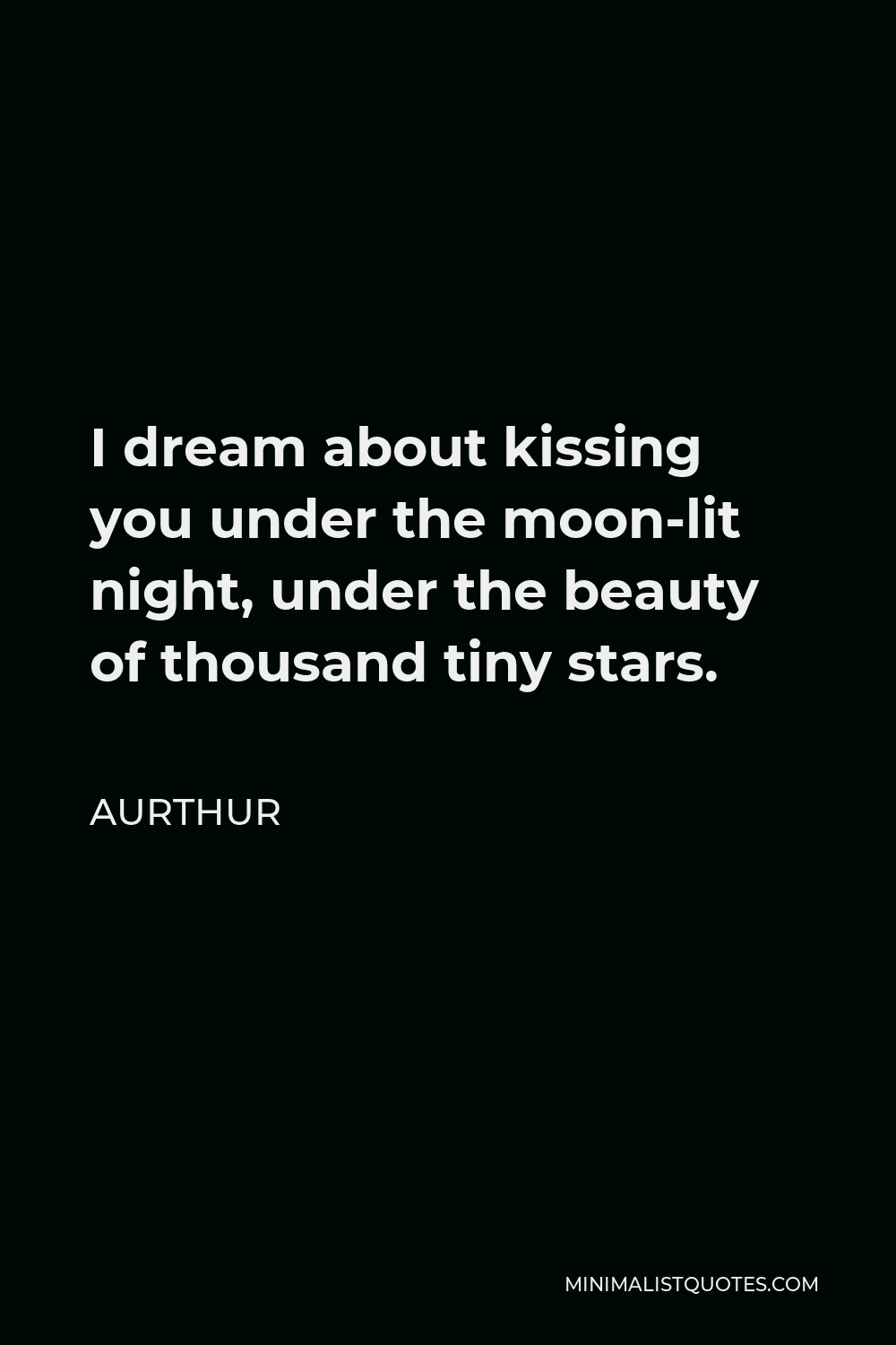 Aurthur Quote I Dream About Kissing You Under The Moon Lit Sky Under The Beauty Of Thousand Tiny Stars