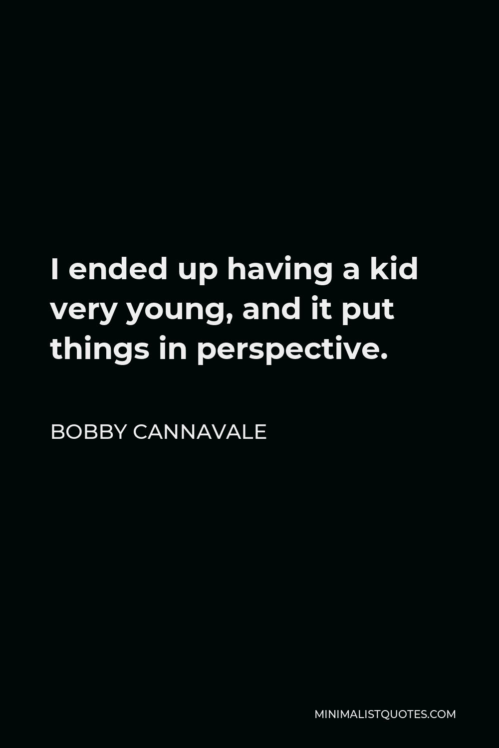 Bobby Cannavale Quote - I ended up having a kid very young, and it put things in perspective.
