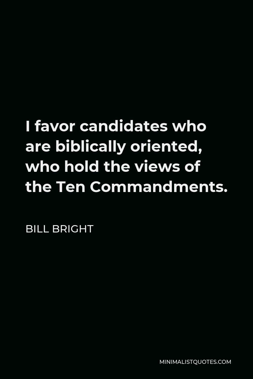 Bill Bright Quote - I favor candidates who are biblically oriented, who hold the views of the Ten Commandments.