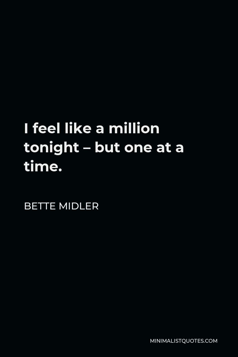 Bette Midler Quote - I feel like a million tonight – but one at a time.