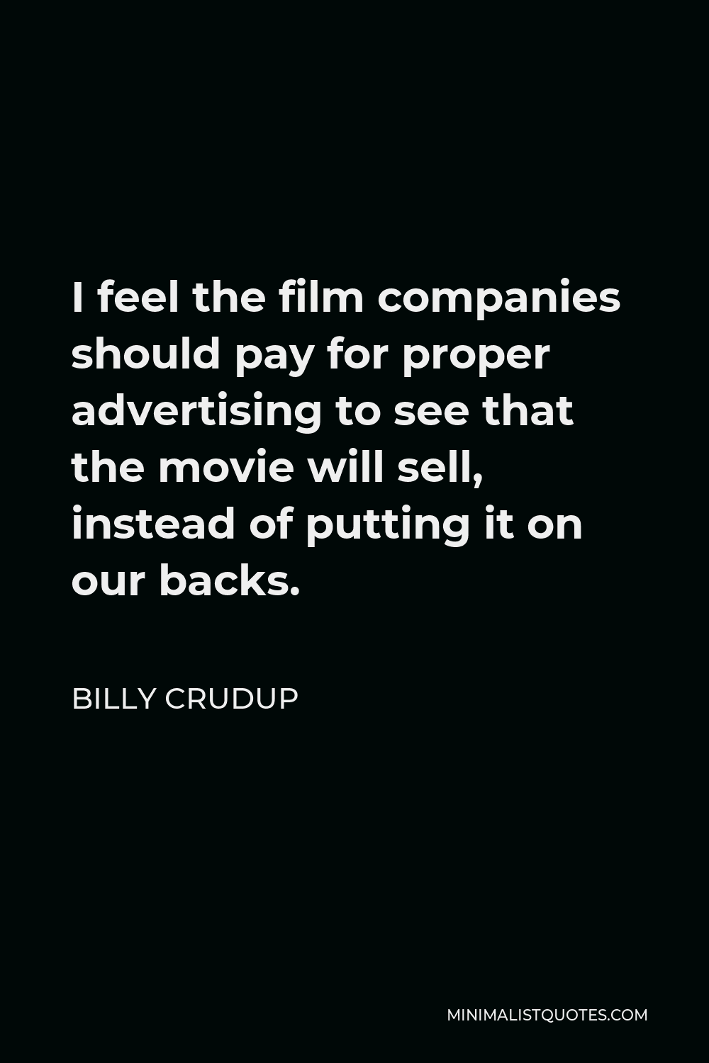 Billy Crudup Quote - I feel the film companies should pay for proper advertising to see that the movie will sell, instead of putting it on our backs.
