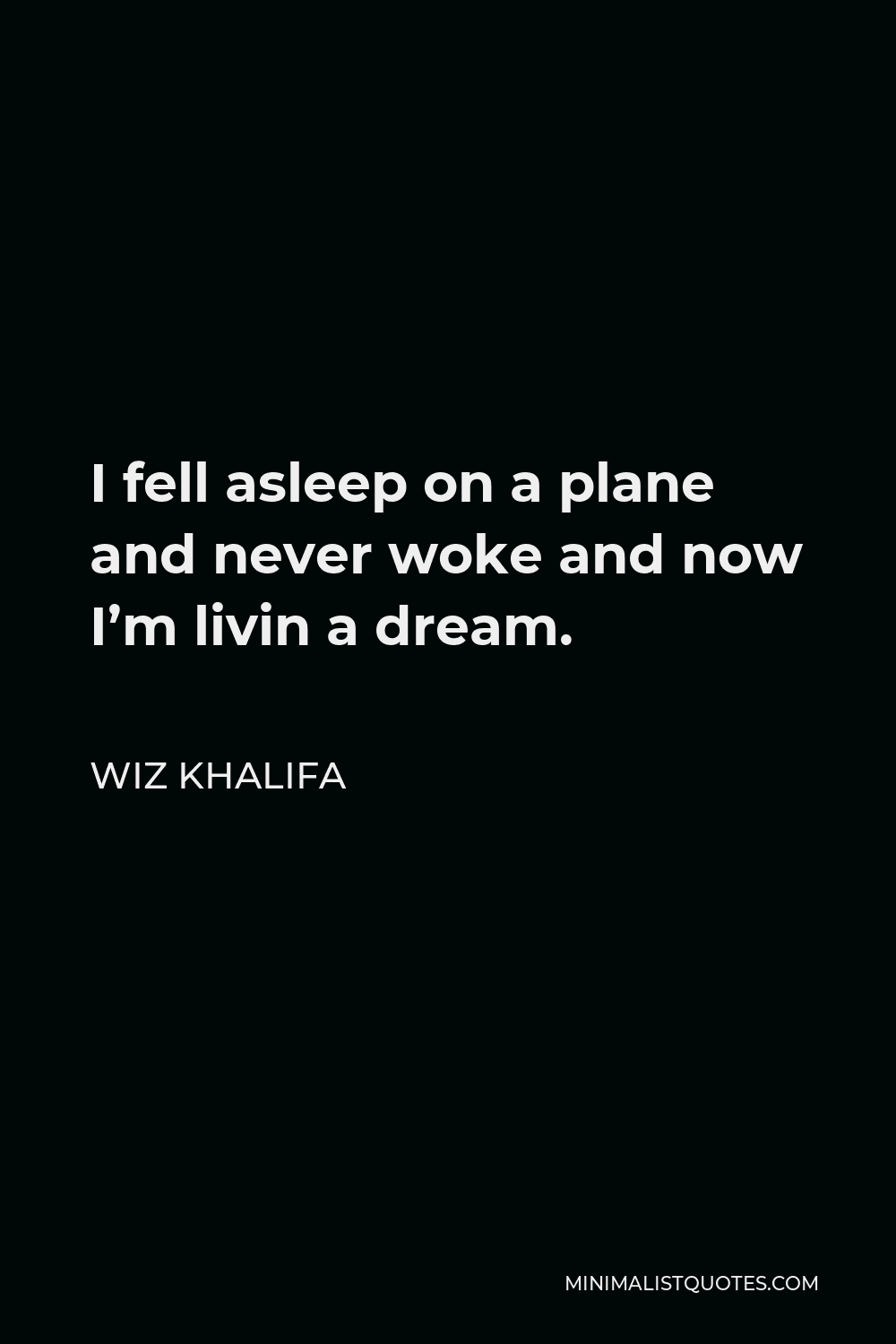 Wiz Khalifa Quote - I fell asleep on a plane and never woke and now I’m livin a dream.