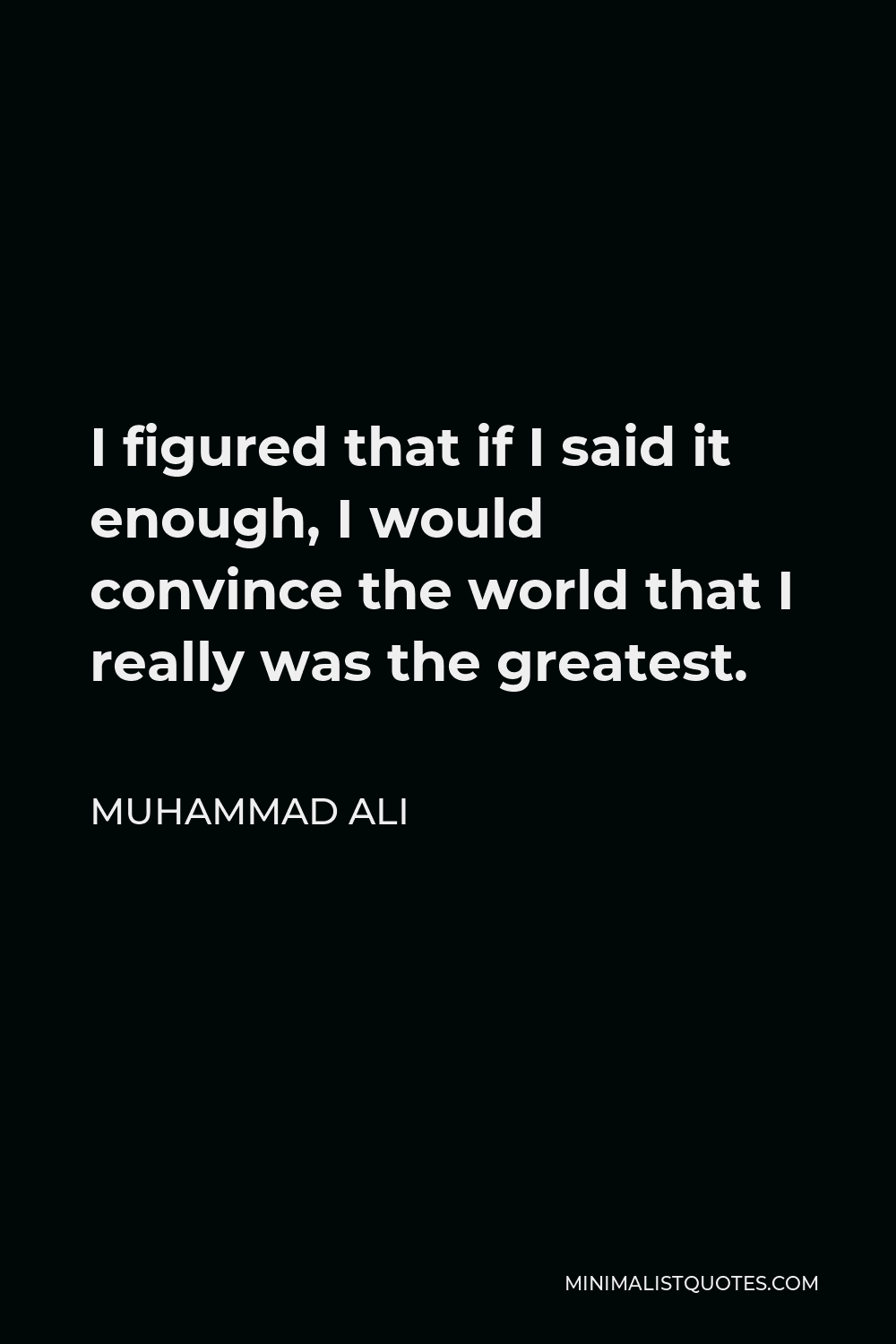Muhammad Ali Quote: I figured that if I said it enough, I would ...