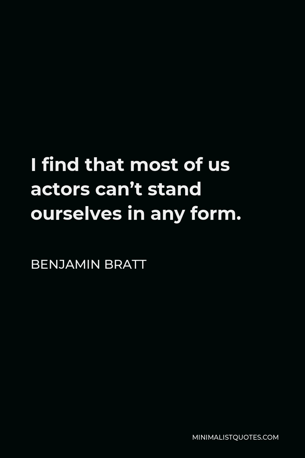 Benjamin Bratt Quote - I find that most of us actors can’t stand ourselves in any form.
