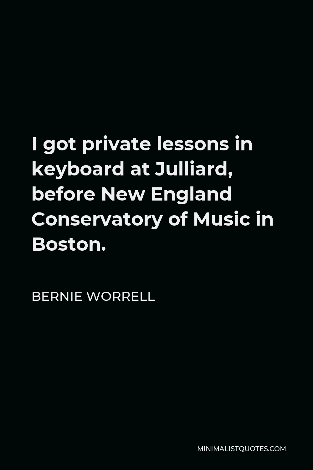 Bernie Worrell Quote - I got private lessons in keyboard at Julliard, before New England Conservatory of Music in Boston.