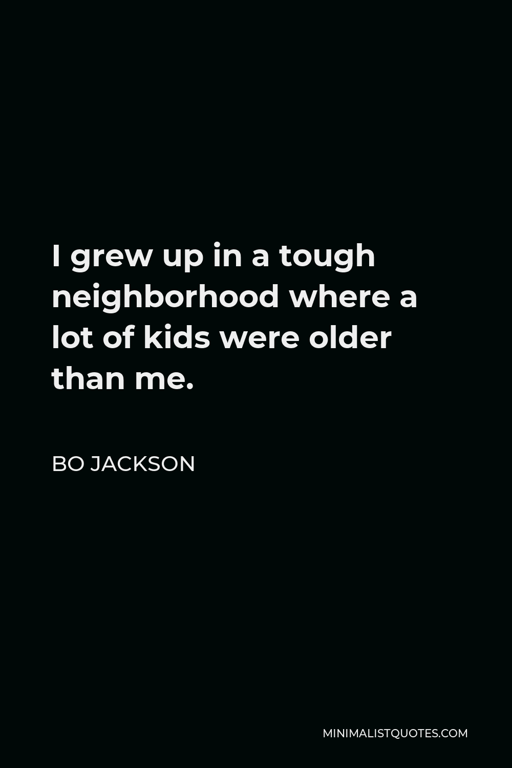 Bo Jackson Quote - I grew up in a tough neighborhood where a lot of kids were older than me.