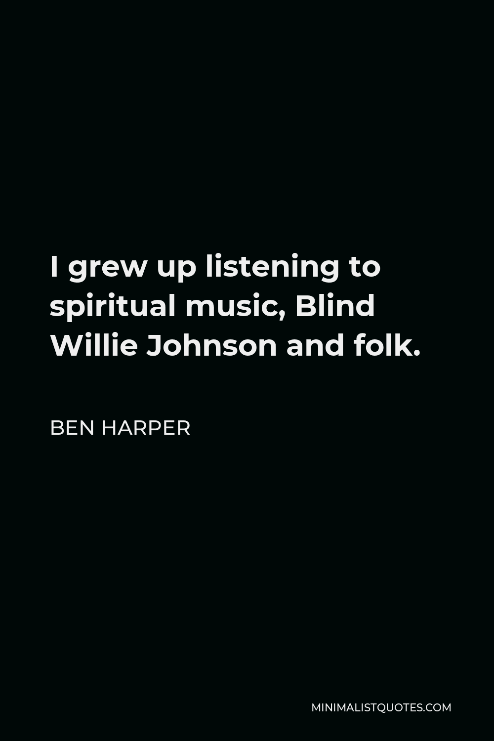 Ben Harper Quote - I grew up listening to spiritual music, Blind Willie Johnson and folk.