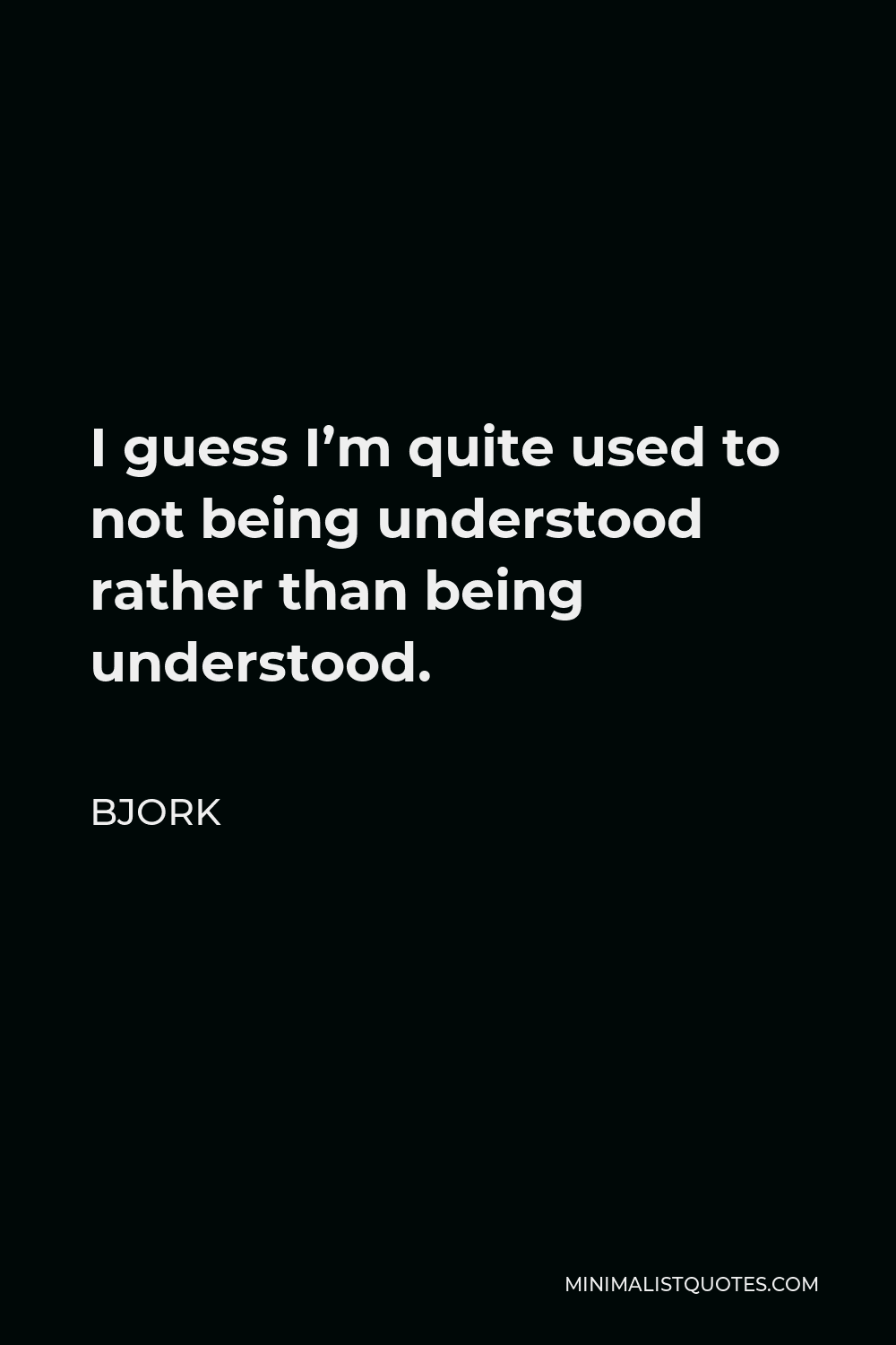 Bjork Quote - I guess I’m quite used to not being understood rather than being understood.