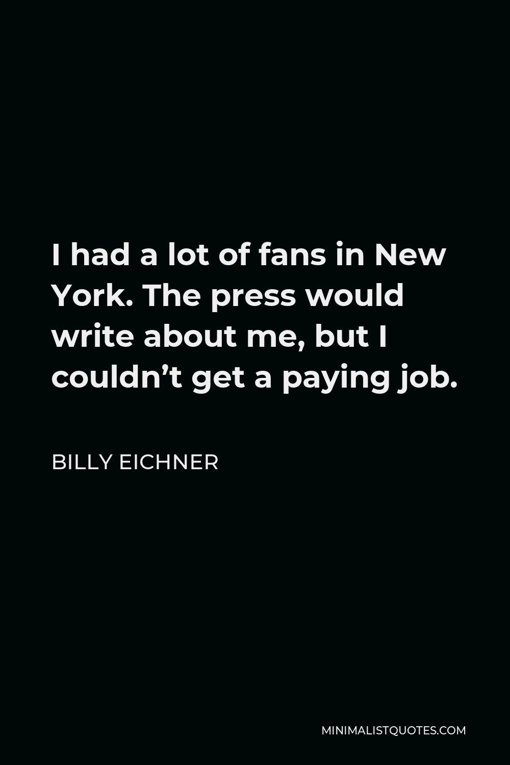 Billy Eichner Quote - I had a lot of fans in New York. The press would write about me, but I couldn’t get a paying job.