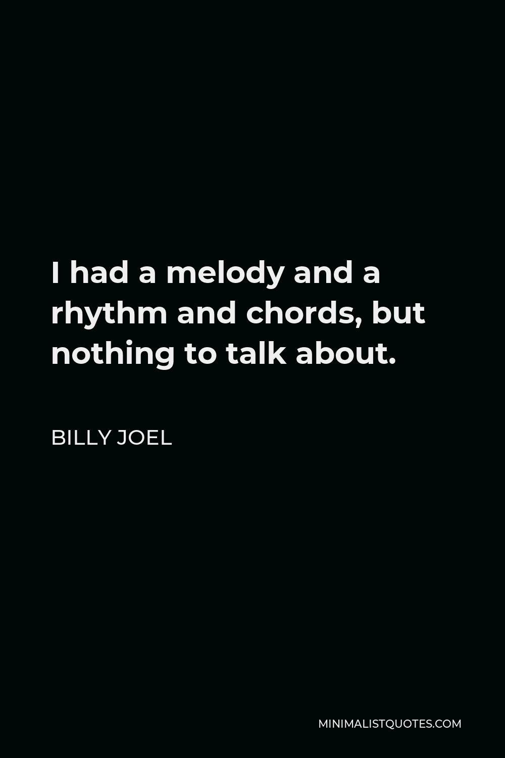Billy Joel Quote - I had a melody and a rhythm and chords, but nothing to talk about.