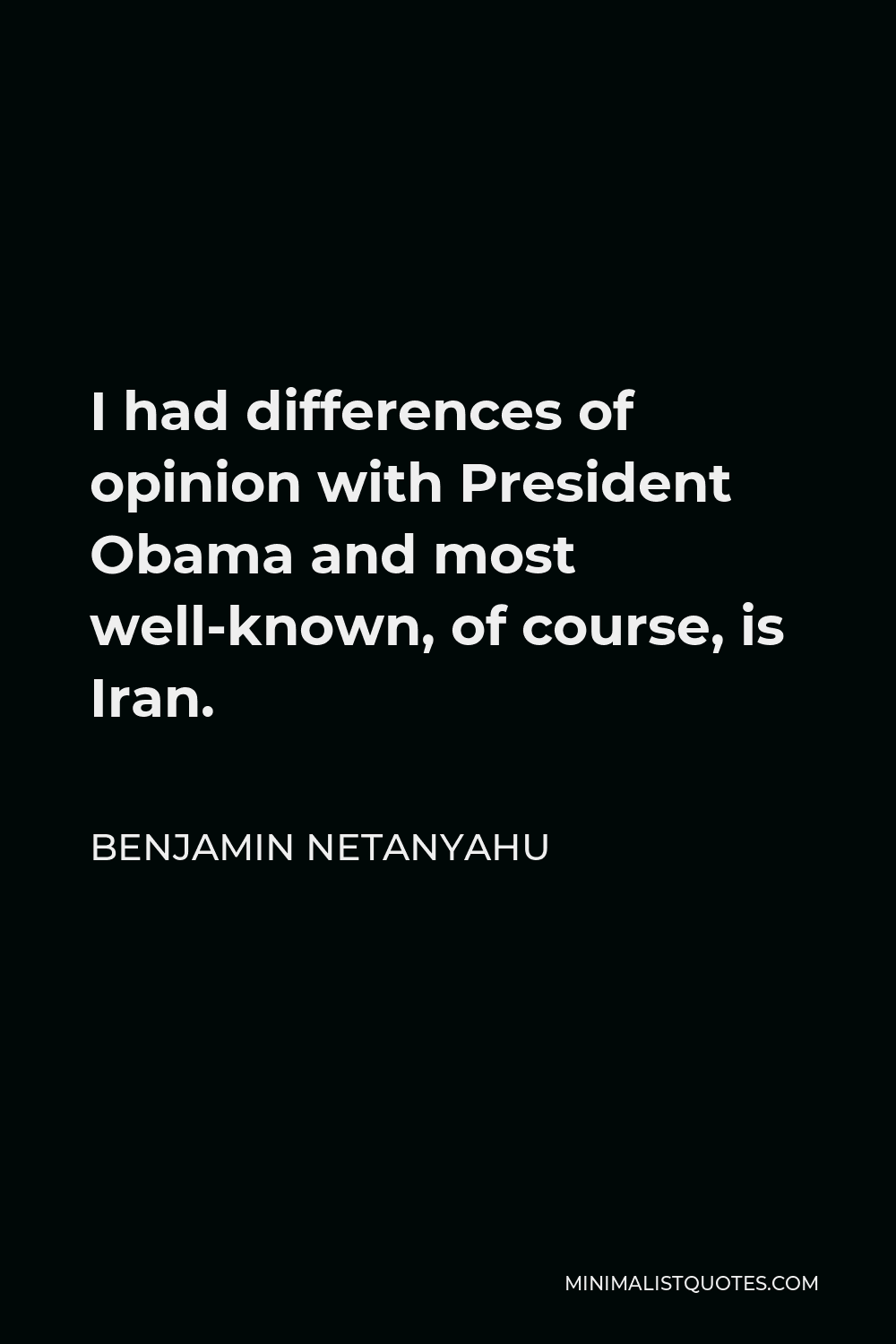 Benjamin Netanyahu Quote - I had differences of opinion with President Obama and most well-known, of course, is Iran.