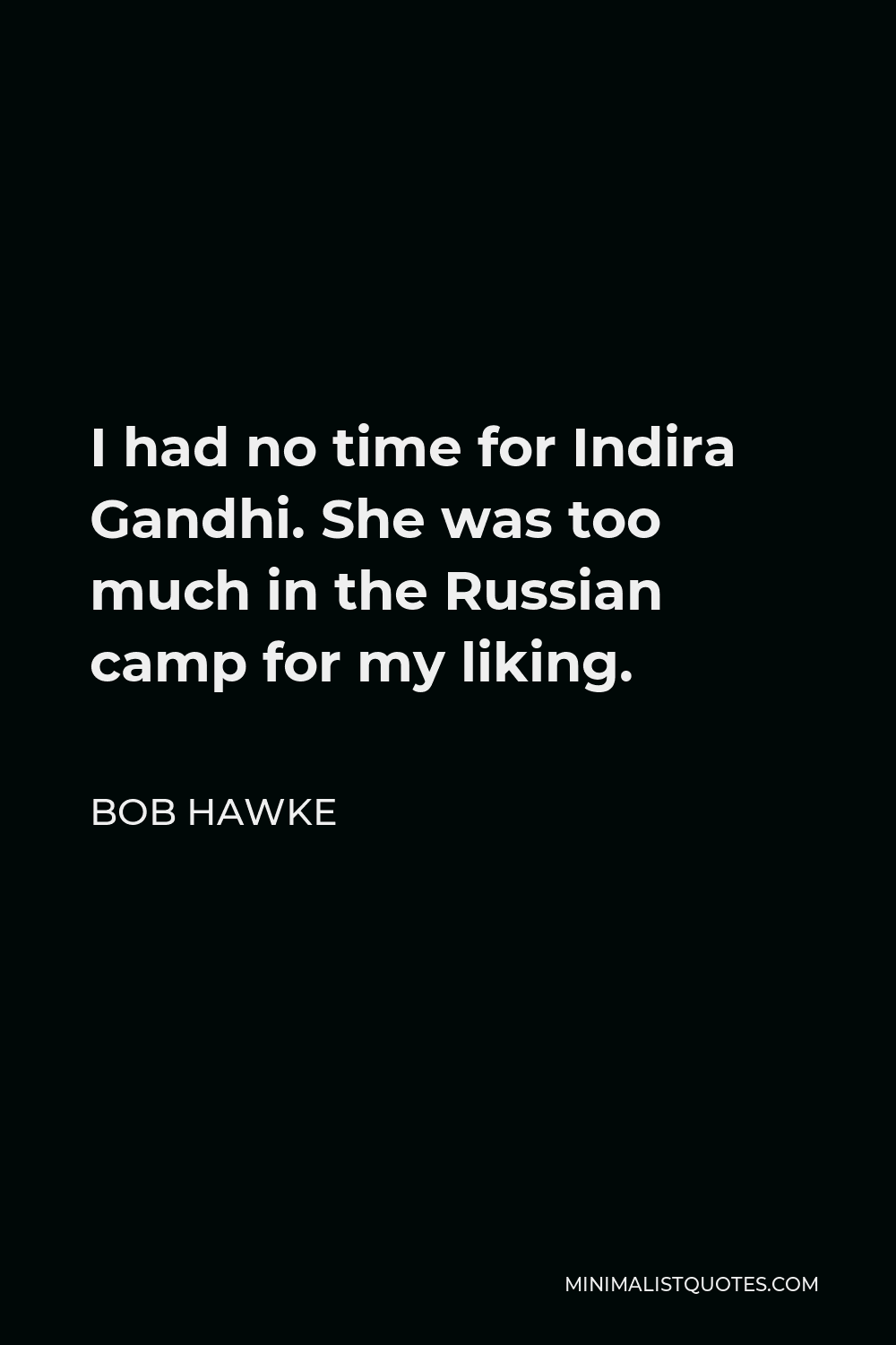 Bob Hawke Quote - I had no time for Indira Gandhi. She was too much in the Russian camp for my liking.