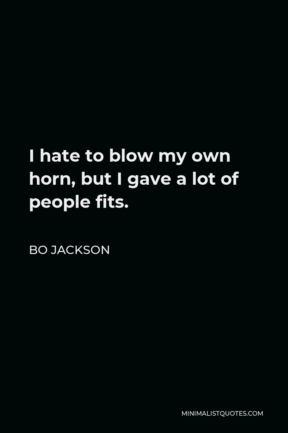 Bo Jackson Quote - I hate to blow my own horn, but I gave a lot of people fits.
