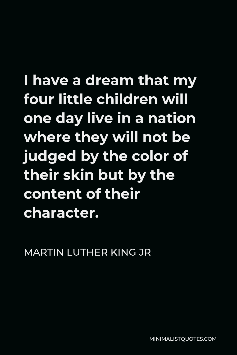 Martin Luther King Jr Quote I Have A Dream That My Four Little Children Will One Day Live In A Nation Where They Will Not Be Judged By The Color Of Their