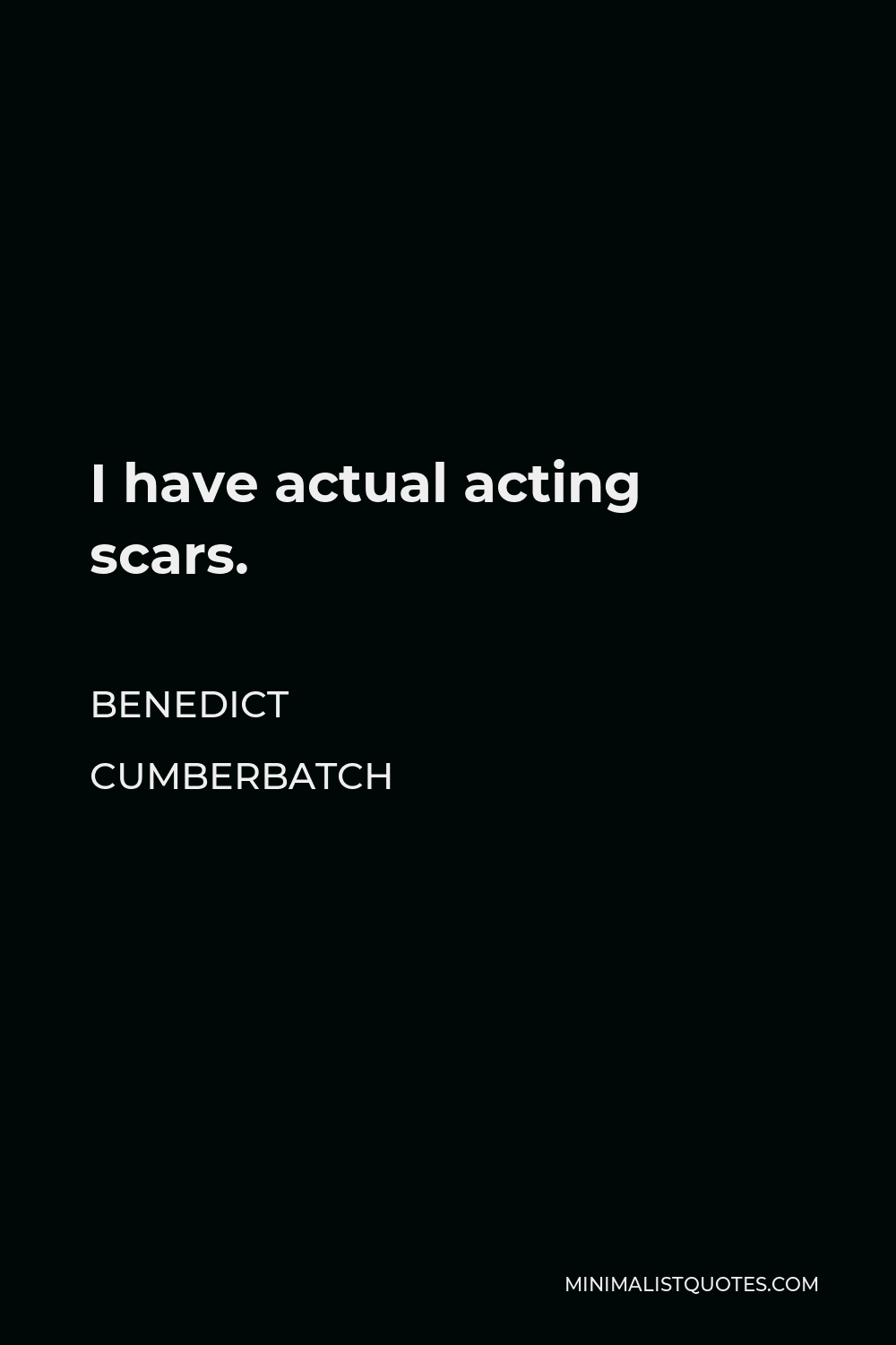 Benedict Cumberbatch Quote - I have actual acting scars.