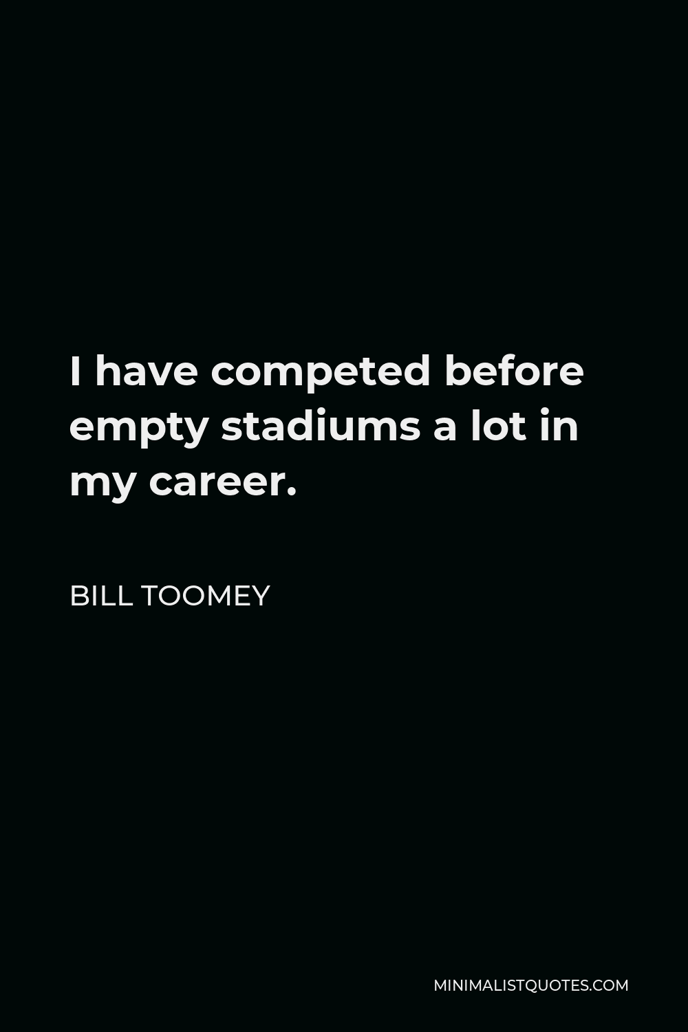 Bill Toomey Quote - I have competed before empty stadiums a lot in my career.