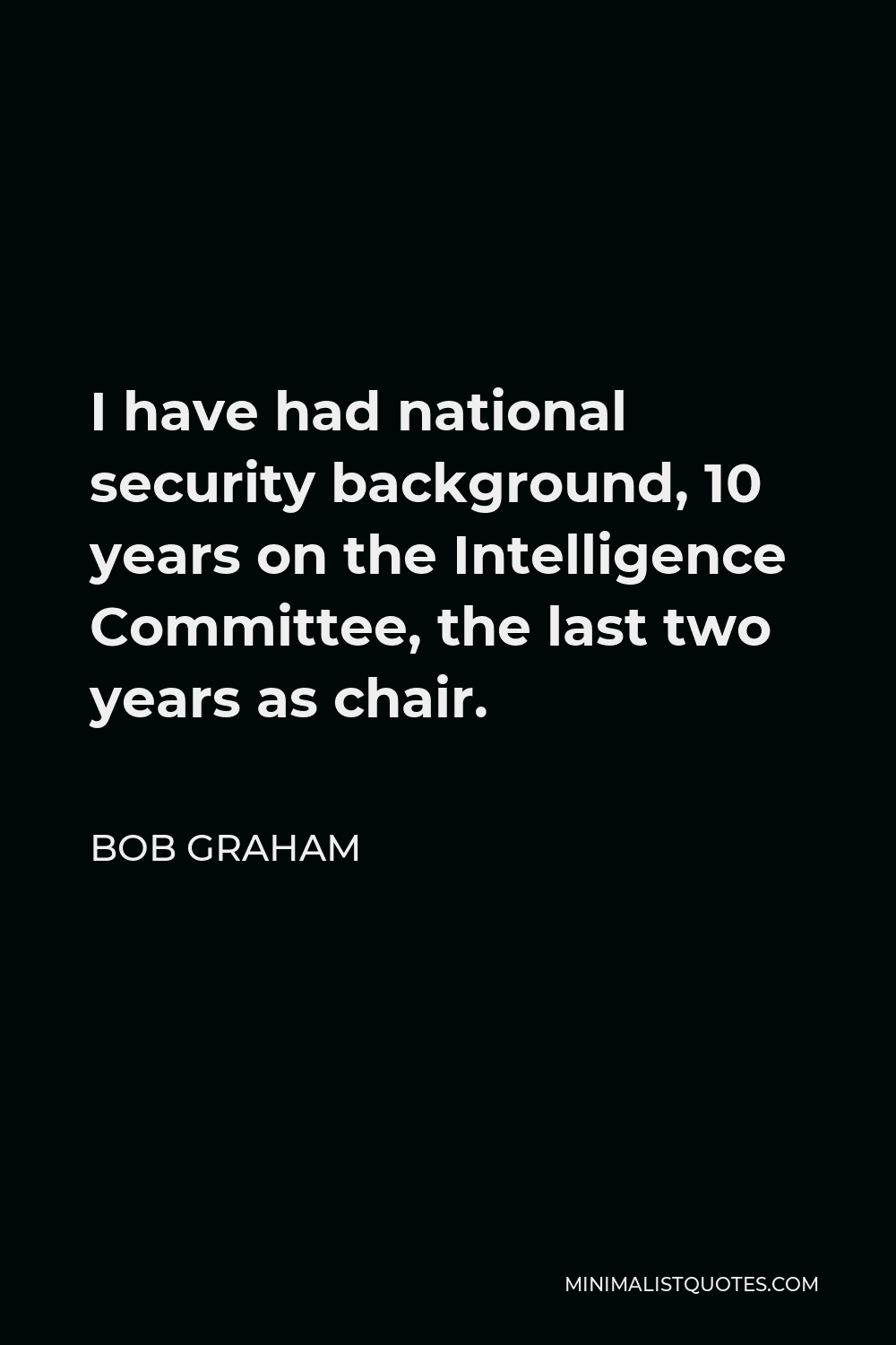 Bob Graham Quote - I have had national security background, 10 years on the Intelligence Committee, the last two years as chair.