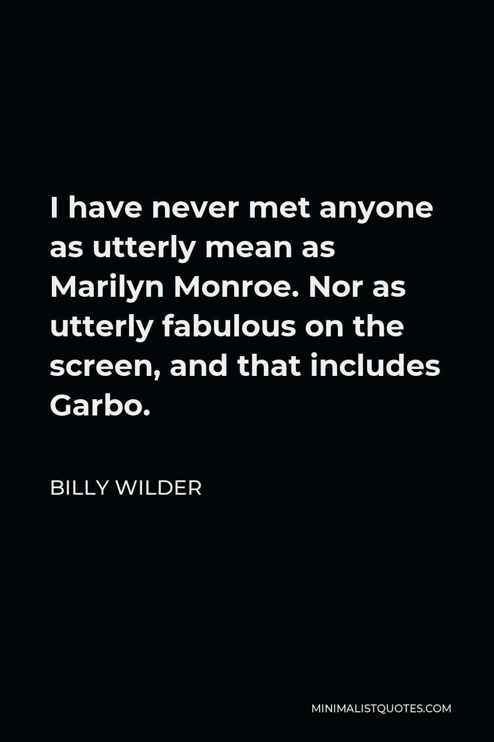 Billy Wilder Quote - I have never met anyone as utterly mean as Marilyn Monroe. Nor as utterly fabulous on the screen, and that includes Garbo.
