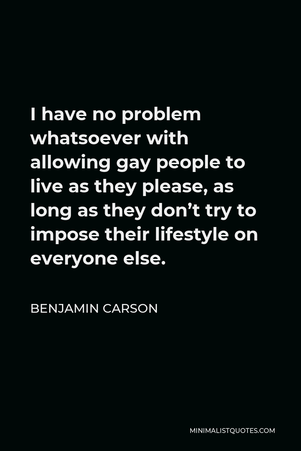 Benjamin Carson Quote - I have no problem whatsoever with allowing gay people to live as they please, as long as they don’t try to impose their lifestyle on everyone else.