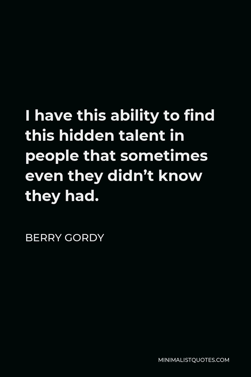 Berry Gordy Quote - I have this ability to find this hidden talent in people that sometimes even they didn’t know they had.