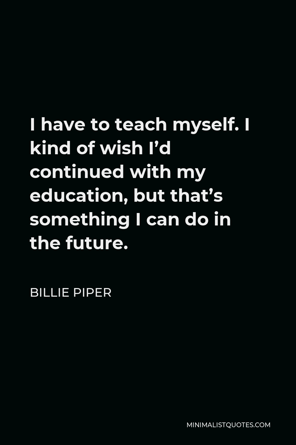 billie-piper-quote-i-have-to-teach-myself-i-kind-of-wish-i-d