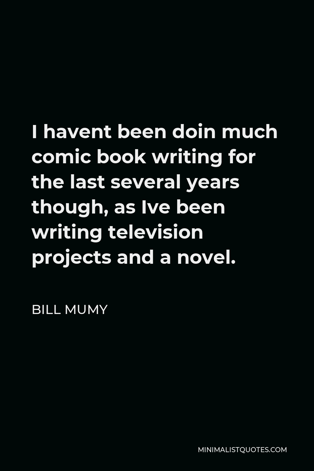 Bill Mumy Quote - I havent been doin much comic book writing for the last several years though, as Ive been writing television projects and a novel.