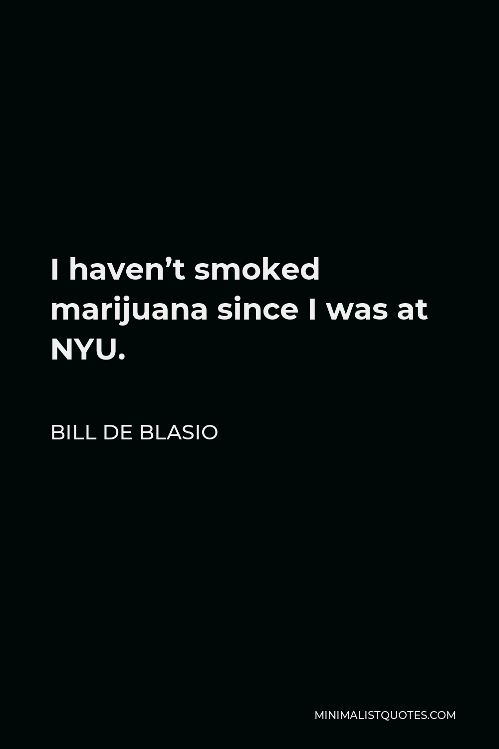 Bill de Blasio Quote - I haven’t smoked marijuana since I was at NYU.