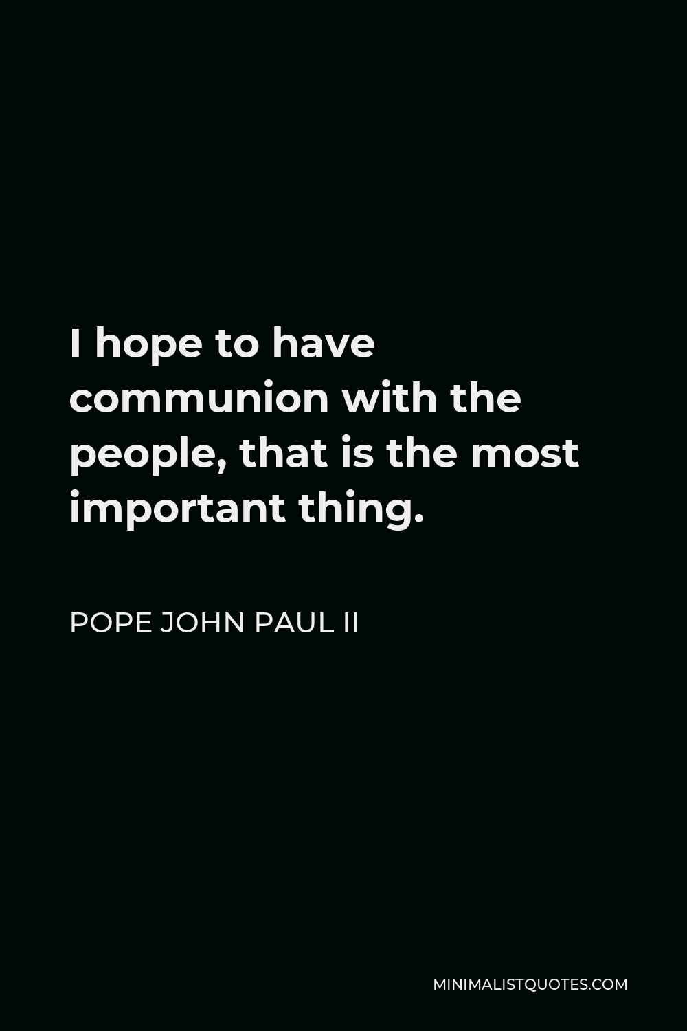 Pope John Paul II Quote - I hope to have communion with the people, that is the most important thing.