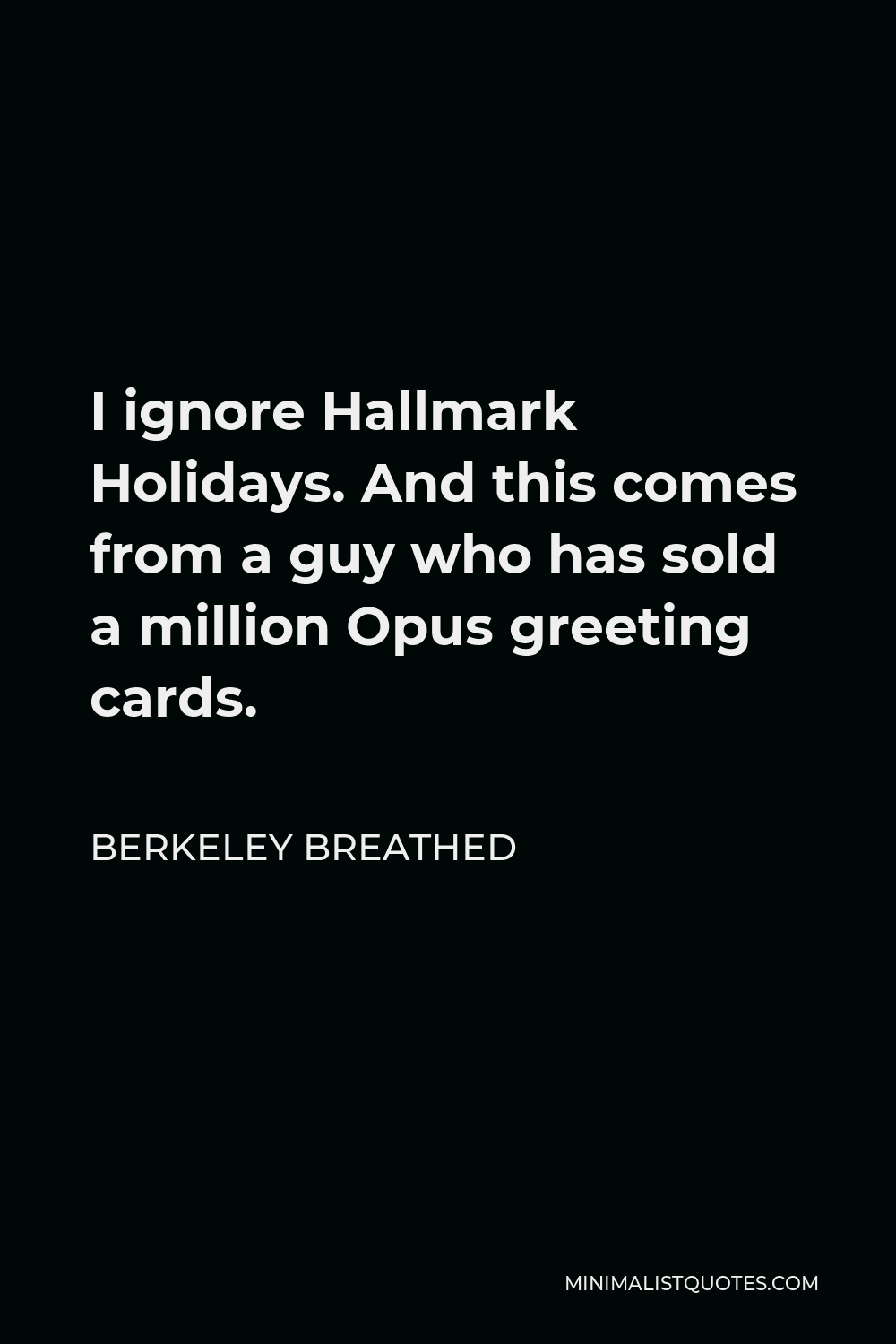 Berkeley Breathed Quote - I ignore Hallmark Holidays. And this comes from a guy who has sold a million Opus greeting cards.