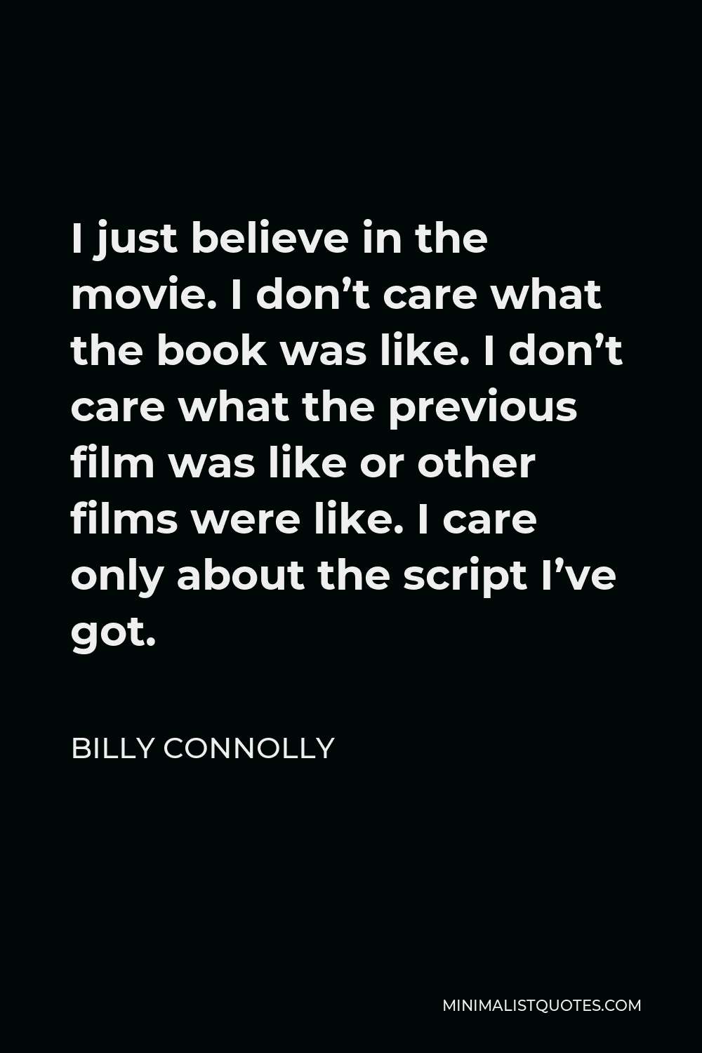 Billy Connolly Quote I Just Believe In The Movie I Don t Care What 