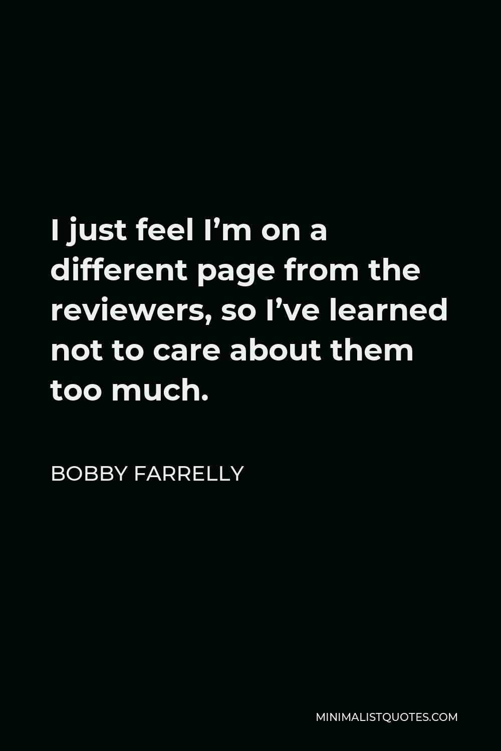 Bobby Farrelly Quote - I just feel I’m on a different page from the reviewers, so I’ve learned not to care about them too much.