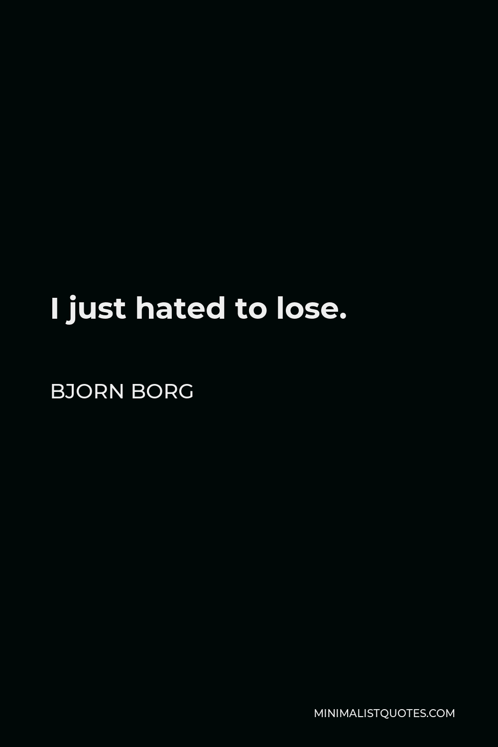 Bjorn Borg Quote - I just hated to lose.